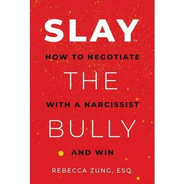 Slay the Bully: How to Negotiate with a Narcissist and Win -- Rebecca Zung - Paperback