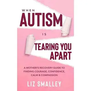 USED-When Autism Is Tearing You Apart: A Mother's Recovery Guide To Finding Courage, Confidence, Calm & Compassion by Smalley, Liz (Paperback)