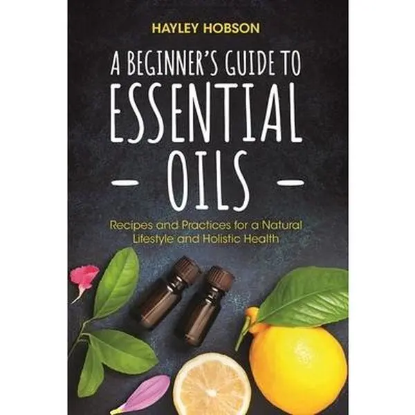 USED Book - A Beginner's Guide to Essential Oils: Recipes and Practices for a Natural Lifestyle and Holistic Health (Essential Oils Reference Guide, Aromatherapy by Hobson, Hayley (Hardcover) - english