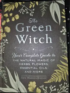 The Green Witch Your Complete Guide to the Natural Magic of Herbs Flowers Essential Oils and More Green Witch Witchcraft Series