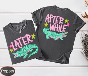 Funny Later Gator Comfort Colors After While Crocodile T-shirt For Men And Women, Daily Casual Funny Graphic Cotton Tee, Apparel Made In The USA		
