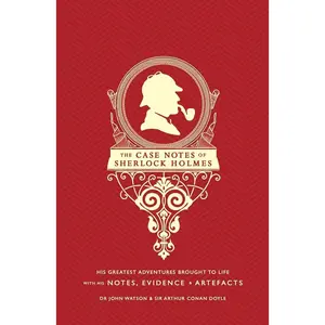 The Case Notes of Sherlock Holmes: His Greatest Adventures Brought to Life with His Notes, Evidence & Artefacts
