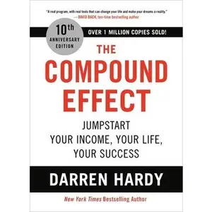 The Compound Effect (10th Anniversary Edition): Jumpstart Your Income, Your Life, Your Success by Hardy, Darren
