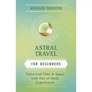 USED-Astral Travel for Beginners: Transcend Time and Space with Out-Of-Body Experiences by Webster, Richard (Paperback)