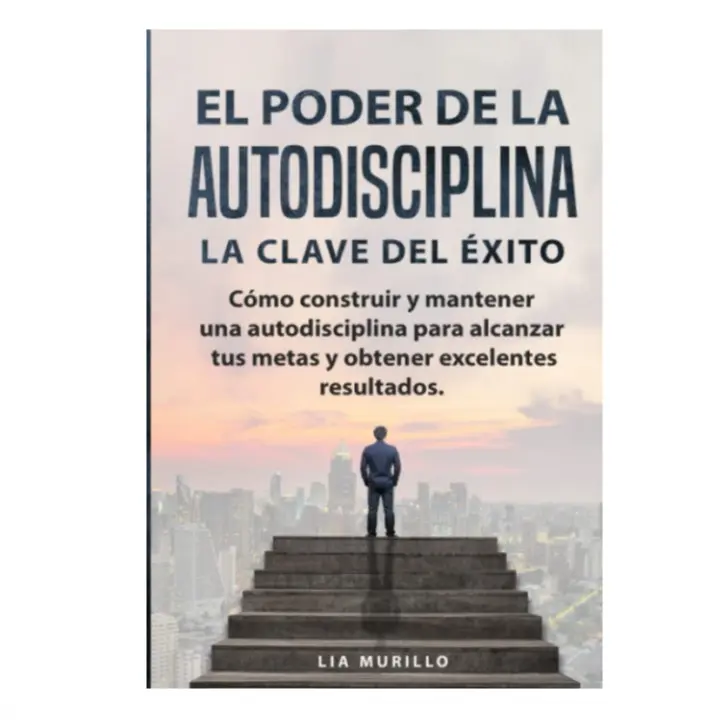 EL PODER DE LA AUTODISCIPLINA " LA CLAVE DEL ÉXITO " Cómo construir y mantener una autodisciplina para alcanzar tus metas, y obtener excelentes resultados. (Spanish Edition) Paperback – April 23, 2019