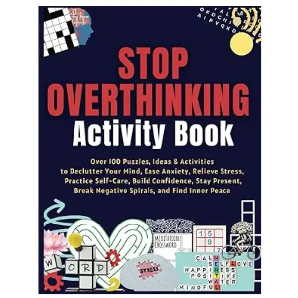 Stop Overthinking Activity Book: Over 100 Puzzles, Ideas & Activities to Declutter Your Mind, Ease Anxiety, Relieve Stress, Practice Self-Care, Build ... Break Negative Spirals, and Find Inner Peace