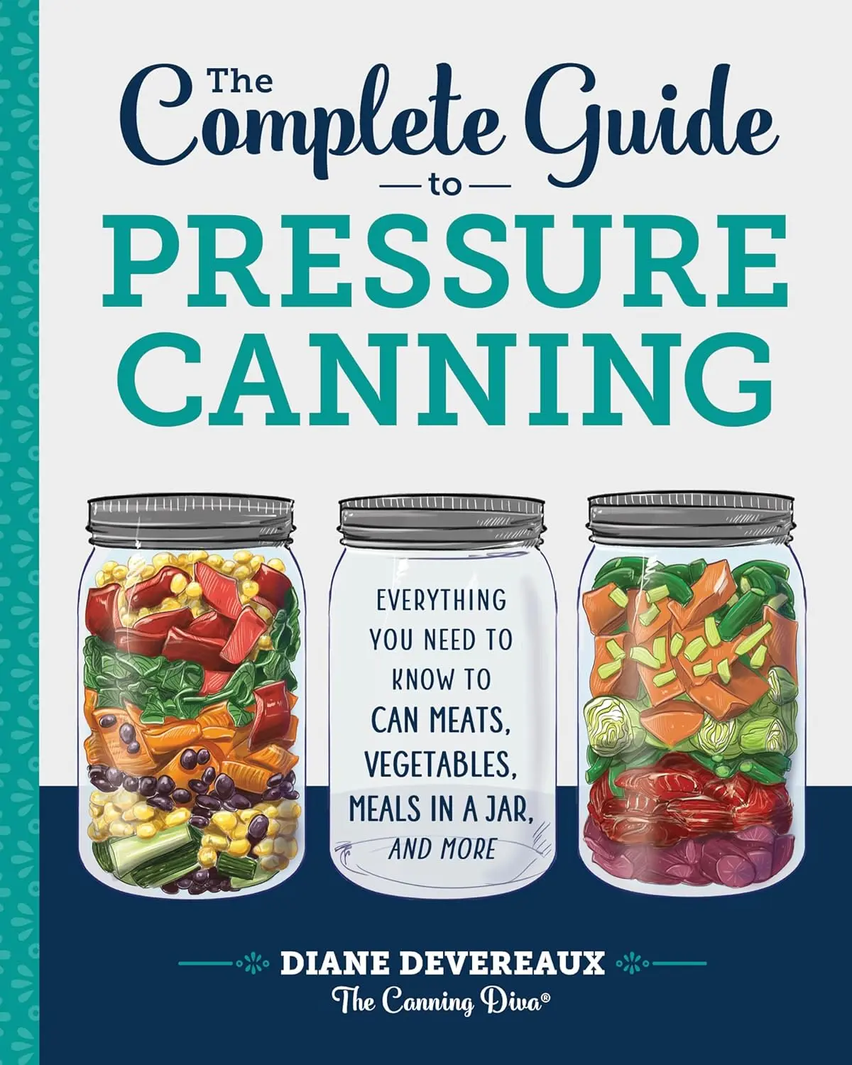 The Complete Guide to Pressure Canning: Everything You Need to Know to Can Meats, Vegetables, Meals in a Jar, and More Paperback