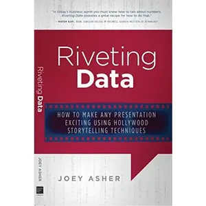 USED-Riveting Data: How to Make Any Presentation Exciting Using Hollywood Storytelling Techniques by Joey Asher (Paperback)