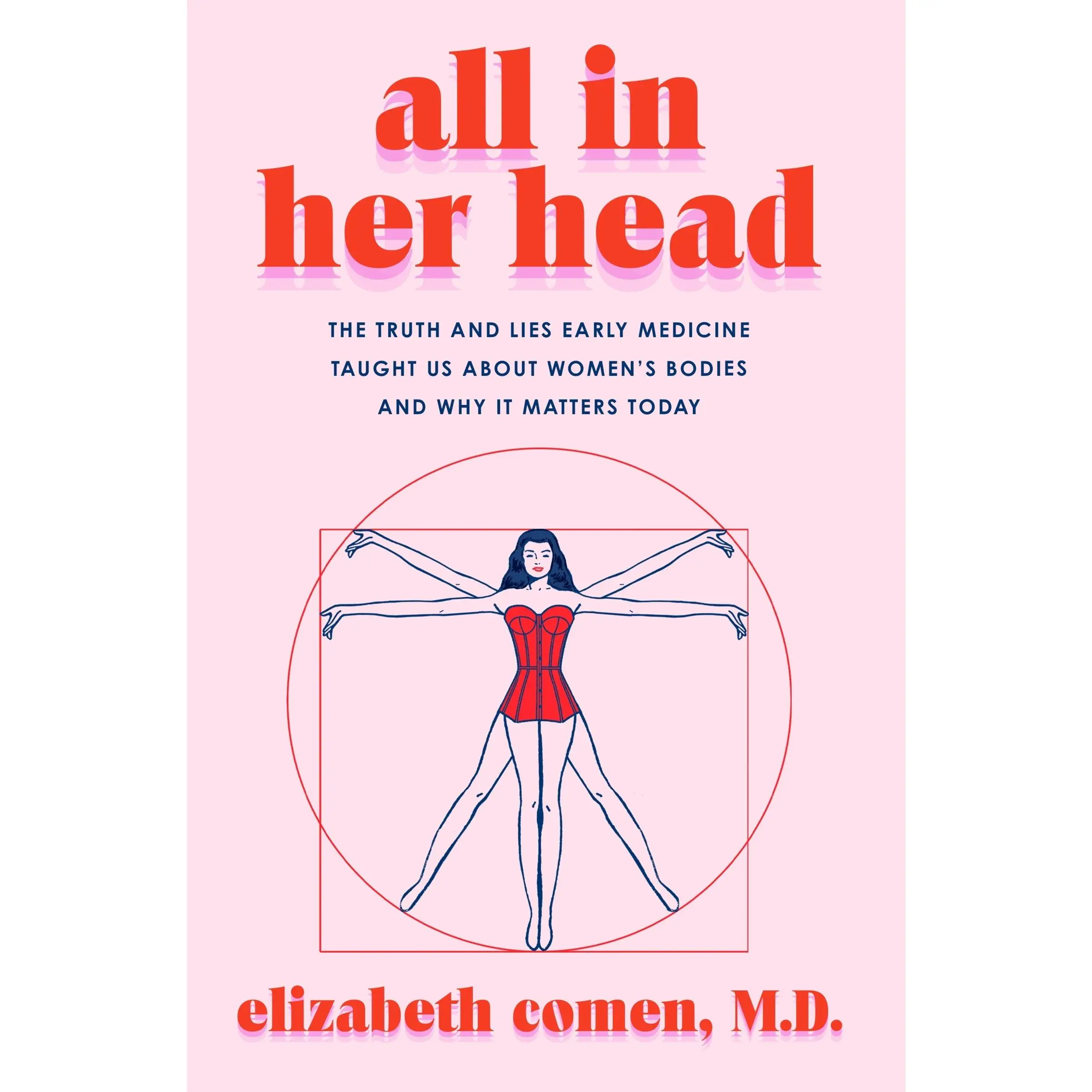 All in Her Head: The Truth and Lies Early Medicine Taught Us About Women's Bodies and Why It Matters Today by Elizabeth Comen [Hardback Book]