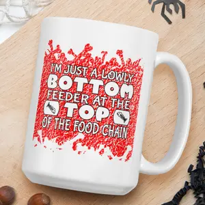 I'm Just a Lowly Bottom Feeder at the Top of the Food Chain - White glossy mug with humorous saying