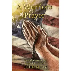 A Warrior's Prayer: Devotions From The Battlefield Of Faith