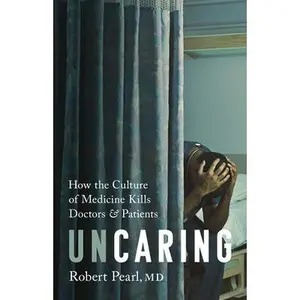 USED-Uncaring: How the Culture of Medicine Kills Doctors and Patients by Pearl, Robert (Hardcover)