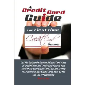 USED-A Credit Card Guide For First-Time Credit Card Users: Get Full Details On Getting A Credit Card, Types Of Credit Cards And Credit Card Fees To Help ... Cards Work So You Can Use It Responsibly by Nelson Y. Yost (Paperback)
