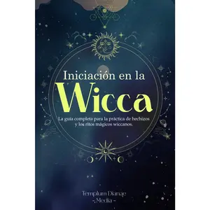 Iniciación en la Wicca: La guía completa para la práctica de hechizos y los ritos mágicos wiccanos. (wicca y brujería) (Spanish Edition)