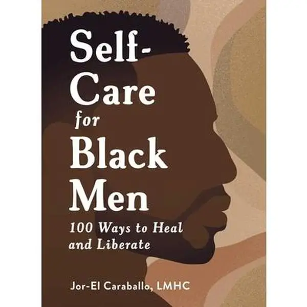 Self-Care for Black Men: 100 Ways to Heal and Liberate -- Jor-El Caraballo - Hardcover