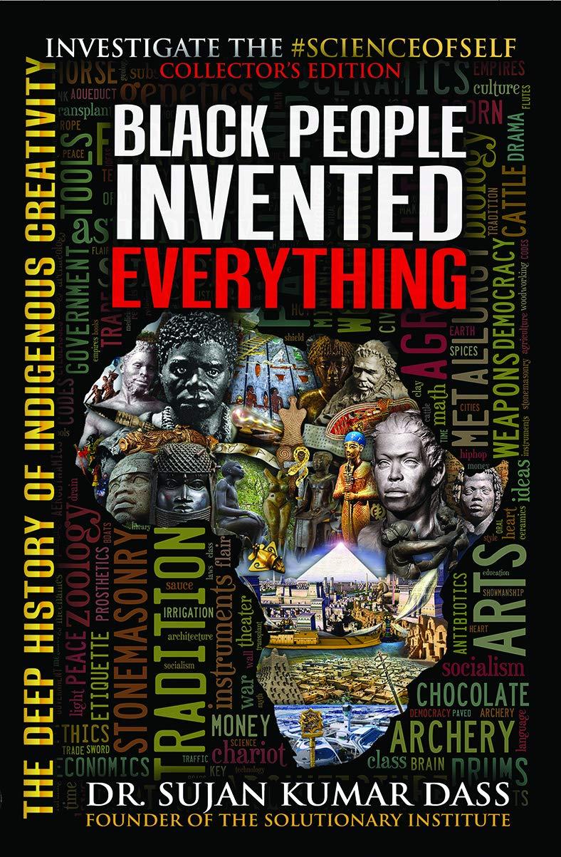 Black People Invented Everything: The Deep History of Indigenous Creativity Black People Invented Everything: The Deep History of Indigenous Creativity
