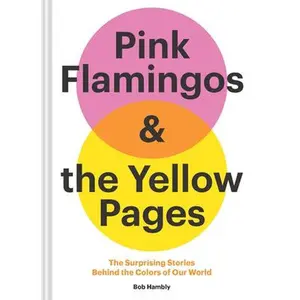 USED-Pink Flamingos and the Yellow Pages: The Stories Behind the Colors of Our World by Hambly, Bob (Hardcover)