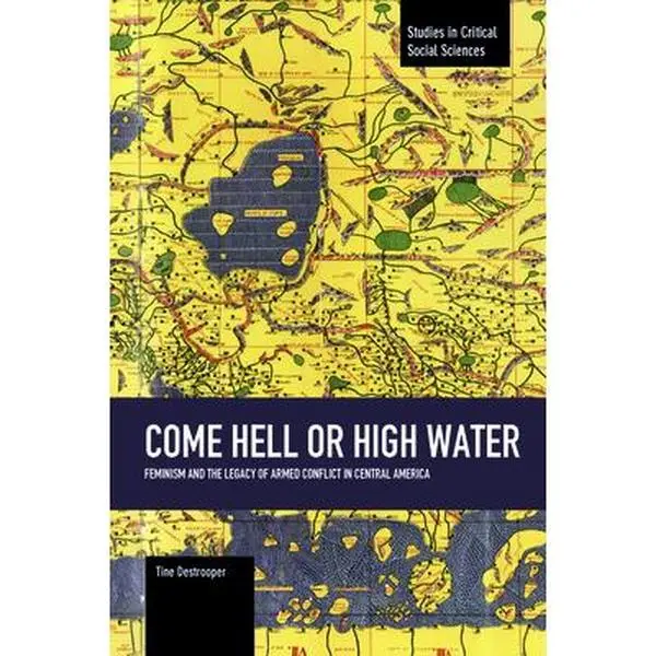 USED-Come Hell or High Water: Feminism and the Legacy of Armed Conflict in Central America by Destrooper, Tine (Paperback)