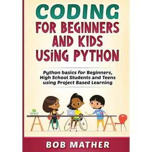 Coding for Beginners and Kids Using Python -- Bob Mather, Paperback