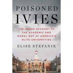 POISONED IVIES: THE INSIDE ACCOUNT OF THE ACADEMIC AND MORAL ROT AT AMERICA'S ELITE UNIVERSITIES [Hardcover]