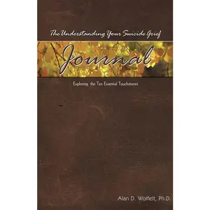USED-The Understanding Your Suicide Grief Journal: Exploring the Ten Essential Touchstones by Wolfelt, Alan D. (Paperback)