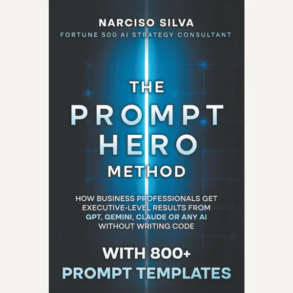 The Prompt Hero Method: How Business Professionals Get Executive-Level Results From GPT, Gemini, Claude or Any AI Without Writing Code