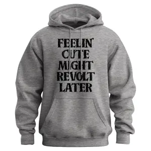 Feelin' Cute Might Revolt Later Ground Hoodie