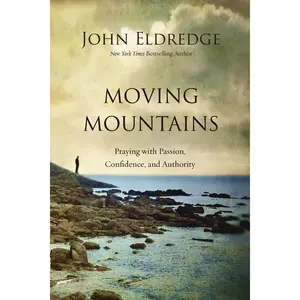 Moving Mountains: Praying with Passion, Confidence, and Authority