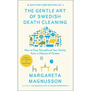 The Gentle Art of Swedish Death Cleaning: How to Free Yourself and Your Family from a Lifetime of Clutter -- Margareta Magnusson - Hardcover