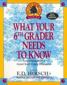 USED-What Your Sixth Grader Needs to Know: Fundamentals of a Good Sixth-Grade Education (Core Knowledge Series : Resource Books for Grades One Through Six,) by E.D. Hirsch Jr. (Paperback)