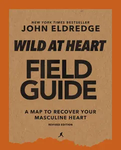Wild at Heart Field Guide, Revised Edition: Discovering the Secret of a Man’s Soul by John Eldredge [Paperback Book]