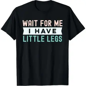 Wait For Me I Have Little Legs, Funny Short Height Sarcasm T-Shirt, Suitable For Mens & Womens Outdoor T-Shirt, 100%Cotton