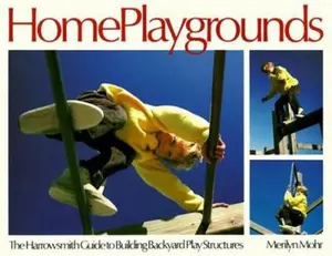 USED-Home Playgrounds: The Harrowsmith Guide to Building Backyard Play Structures by Merilyn Mohr (Paperback)