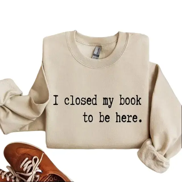 I Closed My Book Funny Sweatshirt & Tshirt, Sarcastic College Sweatshirt, Women's Crew Neck, Crewneck