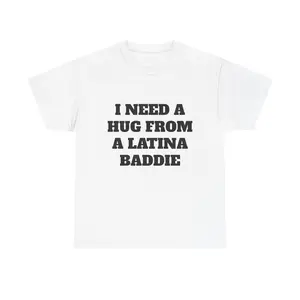 I Need A Hug From A Latina Baddie T-Shirt Unisex Meme 100% Cotton