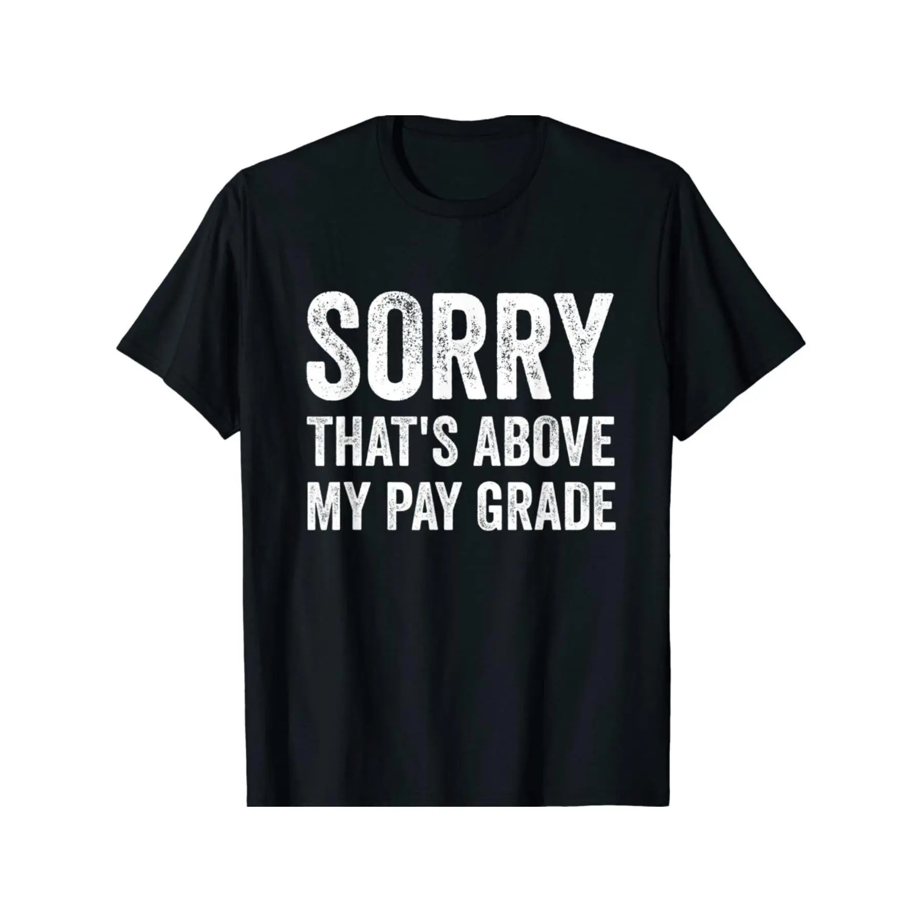 Sorry That's Above My Pay Grade T-Shirt Funny Gift Men Woman Saying QuoteComfortable & fashionable Couple Clothing