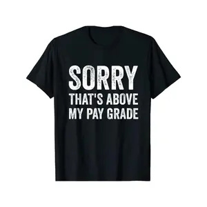 Sorry That's Above My Pay Grade T-Shirt Funny Gift Men Woman Saying QuoteComfortable & fashionable Couple Clothing