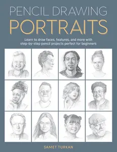 Pencil Drawing Portraits: Learn to Draw Faces, Features, and More with Step-By-Step Pencil Projects Perfect for Beginners -- Samet Turkan, Paperback