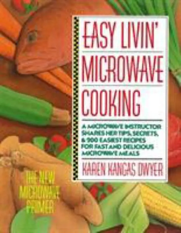 USED-Easy Livin' Microwave Cooking: A Microwave Instructor Shares Tips, Secrets, & 200 Easiest Recipes for Fast and Delicious Microwave Meals by Dwyer, Karen K. (Paperback)