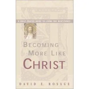USED-Becoming More Like Christ: A Daily Prayer Guide to Living the Beatitudes by David E. Rosage (Paperback)