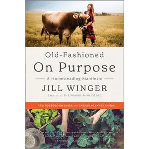 Old-Fashioned on Purpose: A Homesteading Manifesto by Jill Winger [Paperback Book]