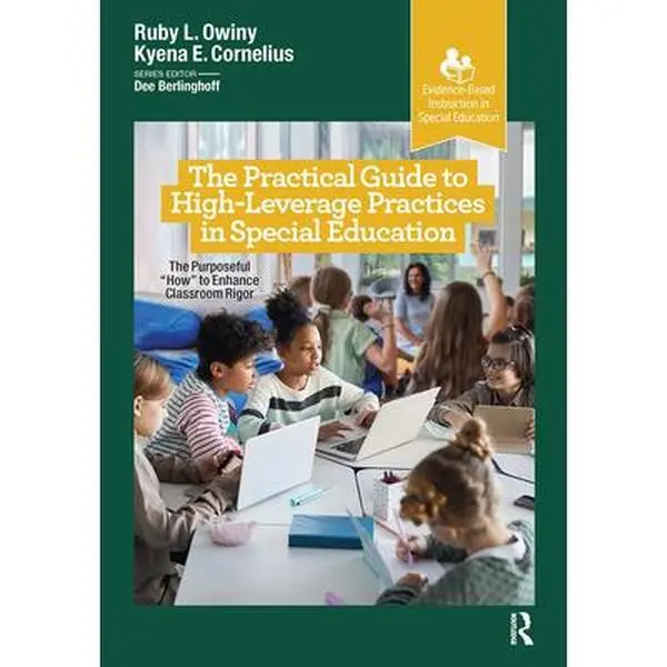 The Practical Guide to High-Leverage Practices in Special Education: The Purposeful "How" to Enhance Classroom Rigor -- Ruby L. Owiny, Paperback
