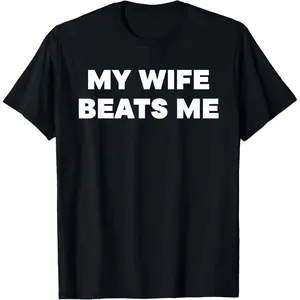 Cotton Short Sleeve My Wife Beats Me T-Shirt for Men Women, Adult funny T-shirt, Gift for Woman and Man