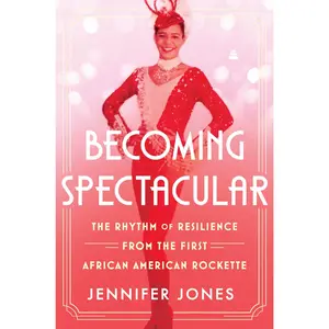 Becoming Spectacular: The Rhythm of Resilience from the First African American Rockette by Jennifer Jones [Hardback Book]