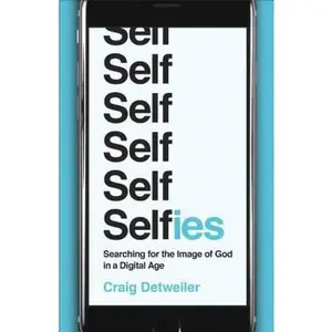 USED-Selfies: Searching for the Image of God in a Digital Age by Detweiler, Craig (Paperback)