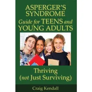 USED-Asperger's Syndrome Guide for Teens and Young Adults: Thriving (Not Just Surviving) by Craig Kendall (Paperback)