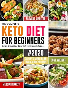 USED-The Complete Keto Diet for Beginners #2020: Simple & Quick Low Carb, High Fat Ketogenic Recipes with 28 Days Meal Plan to Lose Weight, Prevent Diabetes and Lower Blood Pressure by Messiah Harris (Paperback)