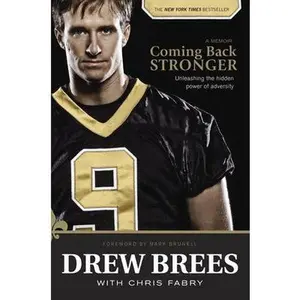 Coming Back Stronger: Unleashing the Hidden Power of Adversity by Brees, Drew