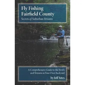 Fly Fishing Fairfield County: Secrets of Suburban Streams by Jeff Yates (Paperback) - Used
