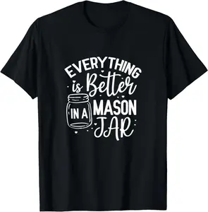 100% cotton Unisex Everything Is Better In A Mason Jar Canning Homesteading T-Shirt